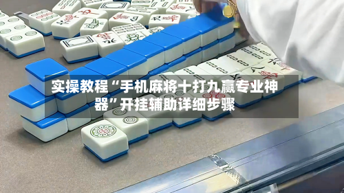 实操教程“手机麻将十打九赢专业神器	”开挂辅助详细步骤-第2张图片