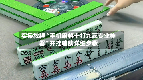 实操教程“手机麻将十打九赢专业神器”开挂辅助详细步骤-第3张图片