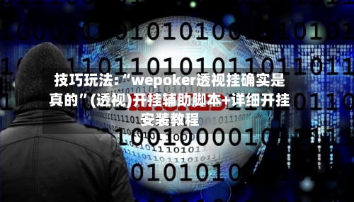 技巧玩法:“wepoker透视挂确实是真的”(透视)开挂辅助脚本+详细开挂安装教程