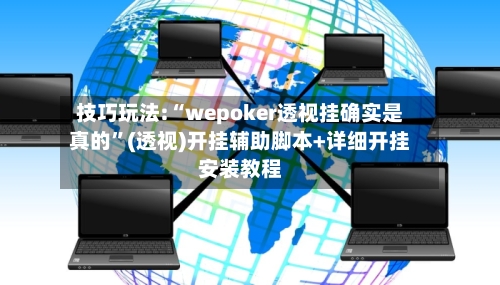 技巧玩法:“wepoker透视挂确实是真的”(透视)开挂辅助脚本+详细开挂安装教程-第2张图片