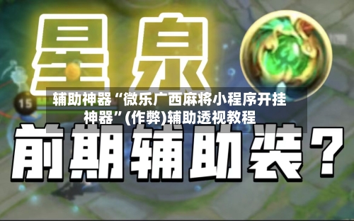 辅助神器“微乐广西麻将小程序开挂神器”(作弊)辅助透视教程-第3张图片