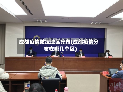 成都疫情防控地区分布(成都疫情分布在哪几个区)