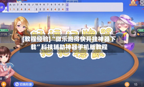 [教程经验]“微乐跑得快开挂神器下载”科技辅助神器手机版教程-第2张图片