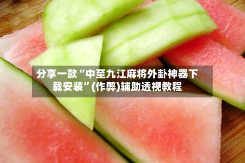 分享一款“中至九江麻将外卦神器下载安装”(作弊)辅助透视教程-第3张图片