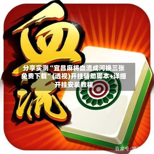 分享实测“宜昌麻将血流成河换三张免费下载	”(透视)开挂辅助脚本+详细开挂安装教程-第2张图片