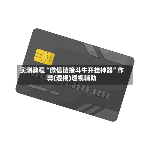 实测教程“微信链接斗牛开挂神器”作弊(透视)透视辅助-第3张图片