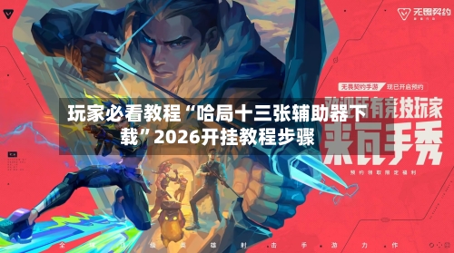 玩家必看教程“哈局十三张辅助器下载”2026开挂教程步骤-第2张图片