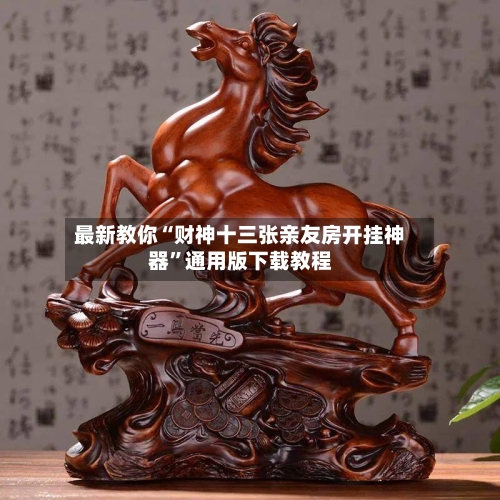 最新教你“财神十三张亲友房开挂神器	”通用版下载教程-第2张图片