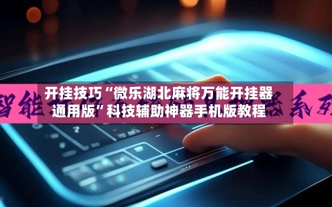 开挂技巧“微乐湖北麻将万能开挂器通用版”科技辅助神器手机版教程-第3张图片