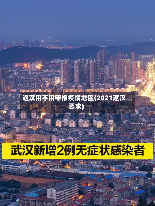 返汉用不用申报疫情地区(2021返汉要求)-第2张图片