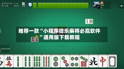 推荐一款“小程序微乐麻将必赢软件	”通用版下载教程-第2张图片