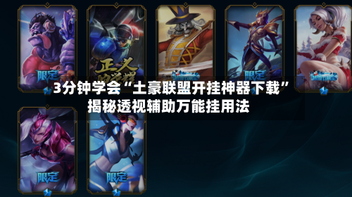 3分钟学会“土豪联盟开挂神器下载”揭秘透视辅助万能挂用法-第3张图片