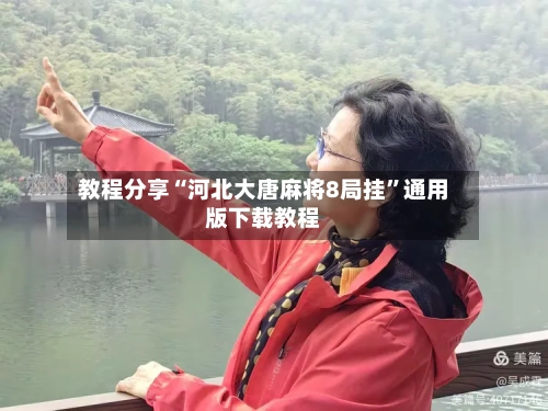 教程分享“河北大唐麻将8局挂	”通用版下载教程-第2张图片