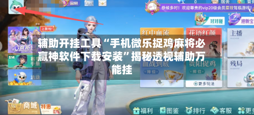 辅助开挂工具“手机微乐捉鸡麻将必赢神软件下载安装”揭秘透视辅助万能挂-第2张图片