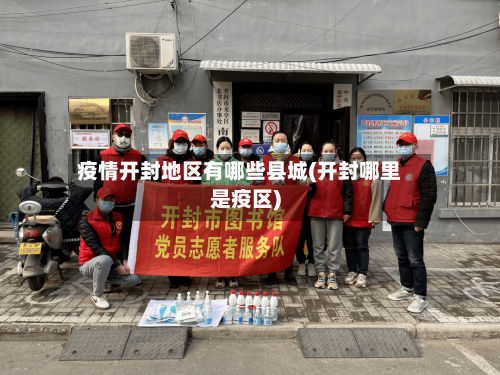 疫情开封地区有哪些县城(开封哪里是疫区)