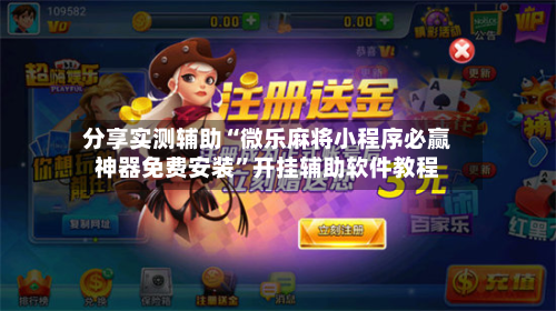 分享实测辅助“微乐麻将小程序必赢神器免费安装”开挂辅助软件教程