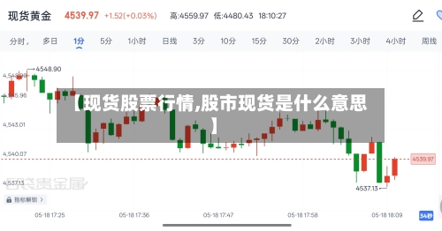【现货股票行情,股市现货是什么意思】