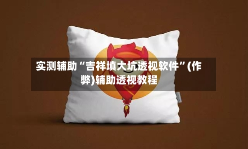 实测辅助“吉祥填大坑透视软件”(作弊)辅助透视教程-第2张图片