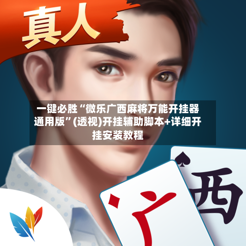 一键必胜“微乐广西麻将万能开挂器通用版	”(透视)开挂辅助脚本+详细开挂安装教程-第2张图片
