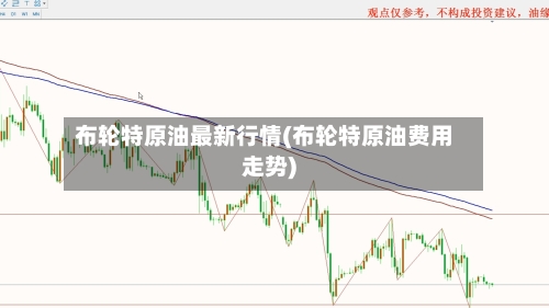 布轮特原油最新行情(布轮特原油费用走势)-第2张图片