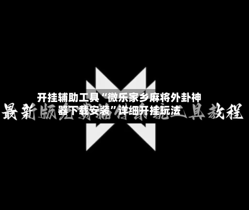 开挂辅助工具“微乐家乡麻将外卦神器下载安装	”详细开挂玩法-第2张图片
