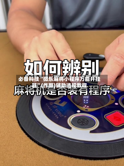 必备科技“微乐麻将小程序万能开挂器”(作弊)辅助透视教程-第2张图片