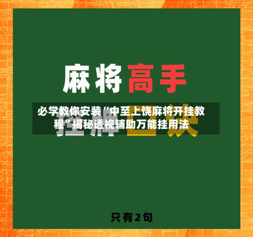 必学教你安装“中至上饶麻将开挂教程”揭秘透视辅助万能挂用法-第2张图片