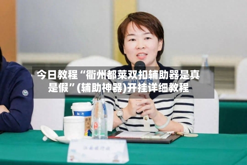 今日教程“衢州都莱双扣辅助器是真是假”(辅助神器)开挂详细教程