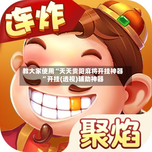 教大家使用“天天贵阳麻将开挂神器”开挂(透视)辅助神器-第2张图片