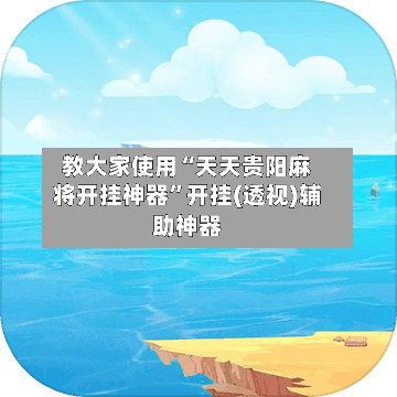 教大家使用“天天贵阳麻将开挂神器”开挂(透视)辅助神器