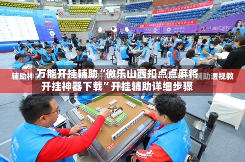 万能开挂辅助“微乐山西扣点点麻将开挂神器下载”开挂辅助详细步骤-第3张图片