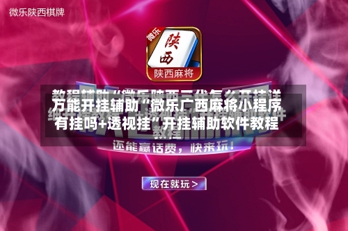 万能开挂辅助“微乐广西麻将小程序有挂吗+透视挂”开挂辅助软件教程-第3张图片