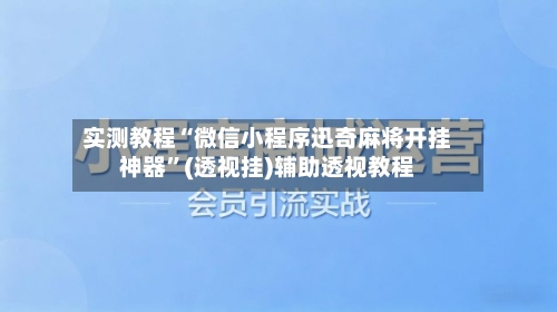 实测教程“微信小程序迅奇麻将开挂神器”(透视挂)辅助透视教程-第2张图片