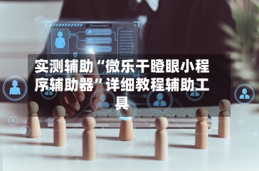 实测辅助“微乐干瞪眼小程序辅助器”详细教程辅助工具