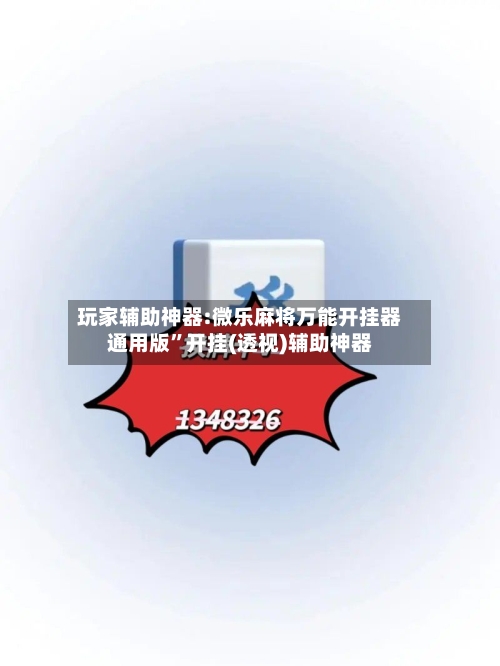 玩家辅助神器:微乐麻将万能开挂器通用版”开挂(透视)辅助神器