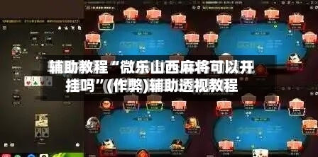 辅助教程“微乐山西麻将可以开挂吗	”(作弊)辅助透视教程-第2张图片