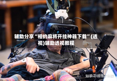 辅助分享“相约麻将开挂神器下载	”(透视)辅助透视教程-第2张图片