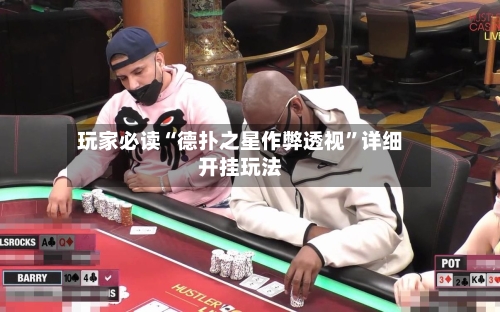 玩家必读“德扑之星作弊透视”详细开挂玩法