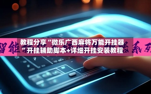 教程分享“微乐广西麻将万能开挂器”开挂辅助脚本+详细开挂安装教程-第2张图片