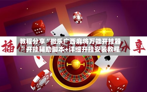 教程分享“微乐广西麻将万能开挂器”开挂辅助脚本+详细开挂安装教程-第3张图片