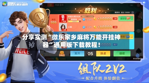 分享实测“微乐家乡麻将万能开挂神器”通用版下载教程！