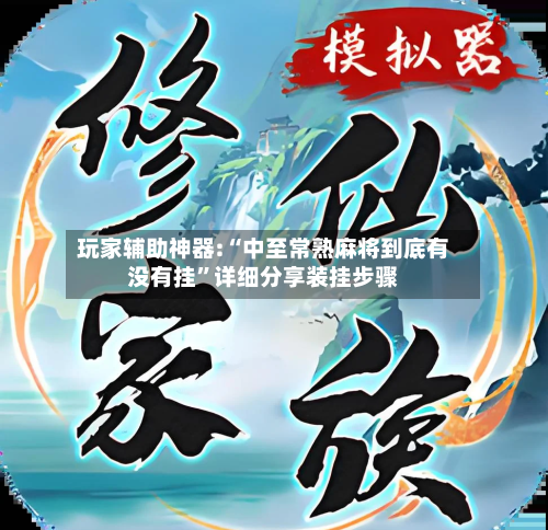 玩家辅助神器:“中至常熟麻将到底有没有挂”详细分享装挂步骤
