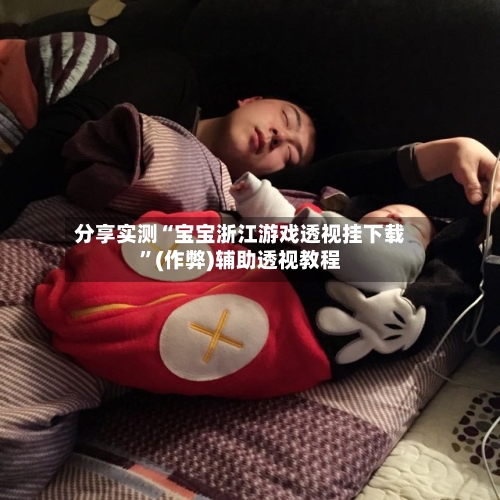 分享实测“宝宝浙江游戏透视挂下载”(作弊)辅助透视教程-第3张图片