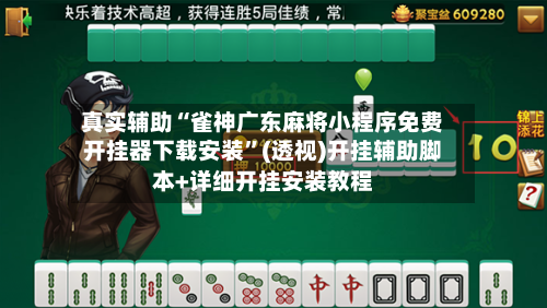 真实辅助“雀神广东麻将小程序免费开挂器下载安装”(透视)开挂辅助脚本+详细开挂安装教程-第2张图片