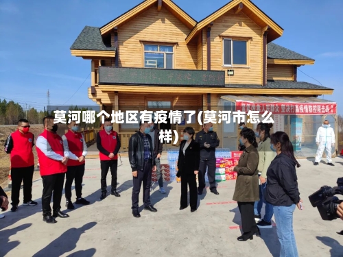 莫河哪个地区有疫情了(莫河市怎么样)-第2张图片