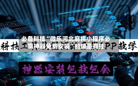 必备科技“微乐河北麻将小程序必赢神器免费安装”的确是有挂-第2张图片