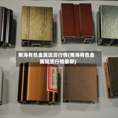 南海有色金属现货行情(南海有色金属现货行情最新)-第3张图片