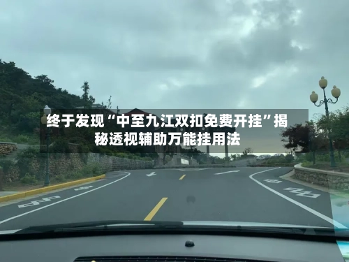终于发现“中至九江双扣免费开挂”揭秘透视辅助万能挂用法