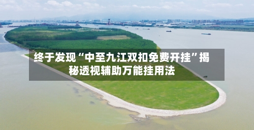 终于发现“中至九江双扣免费开挂”揭秘透视辅助万能挂用法-第3张图片