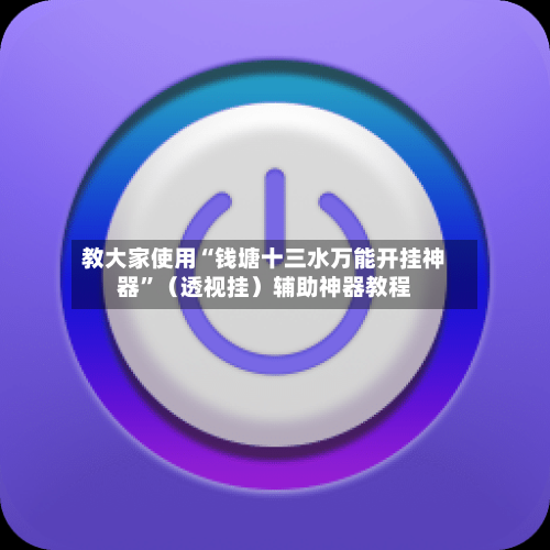 教大家使用“钱塘十三水万能开挂神器”（透视挂）辅助神器教程